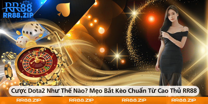 Cược Dota2 Như Thế Nào Mẹo Bắt Kèo Chuẩn Từ Cao Thủ RR88