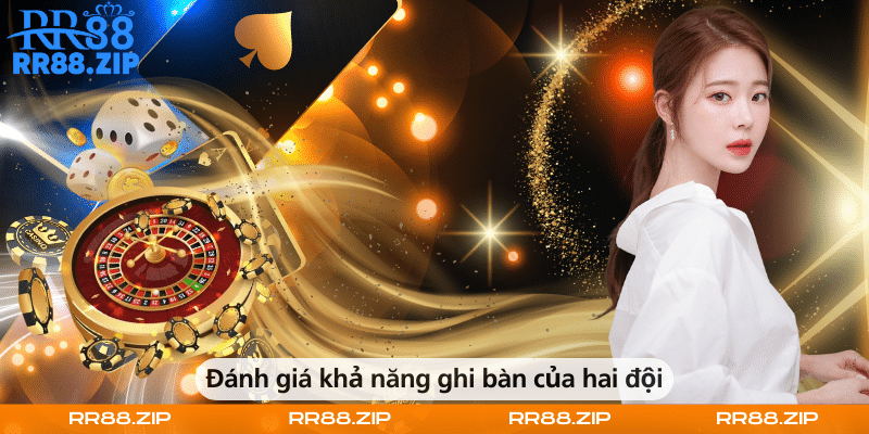 Đánh giá khả năng ghi bàn của hai đội
